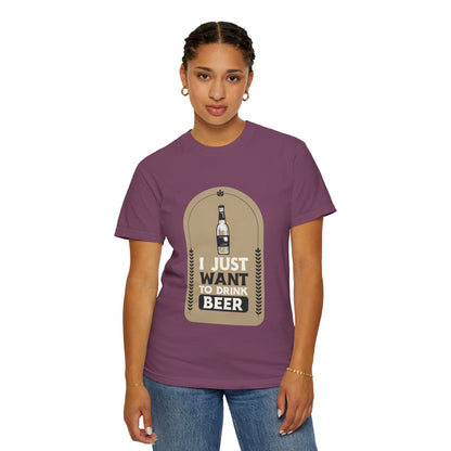 I Just Want To Drink Beer Unisex Garment-Dyed T-shirt