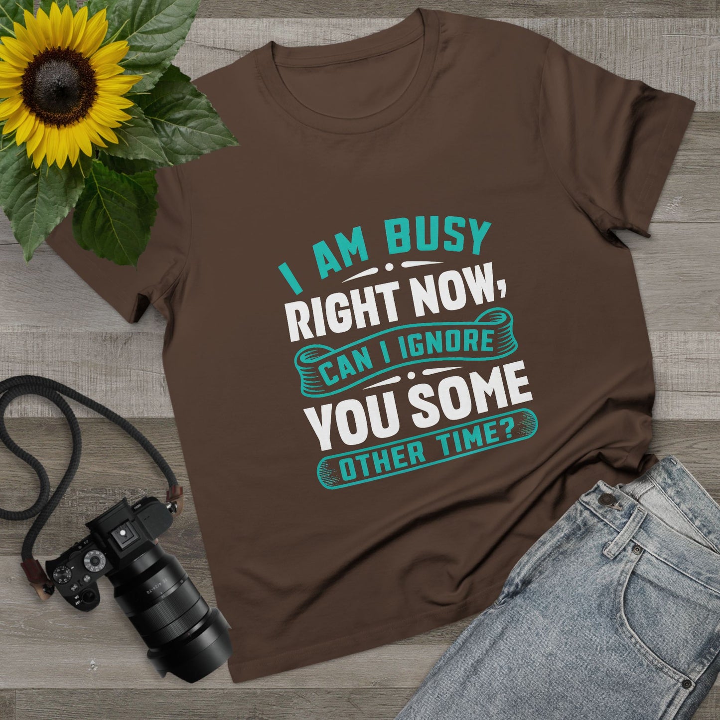 Women’s Relaxed Maple Tee - "I Am Busy Right Now, Can I Ignore You Some Other Time?"