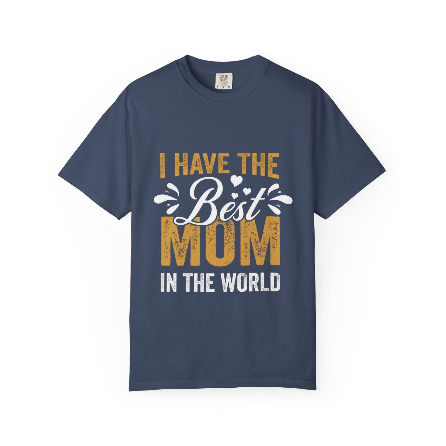 I Have The Best Mom In The World Garment-Dyed T-Shirt