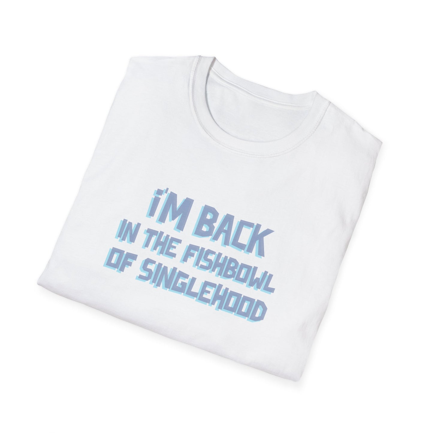 I'm Back In The Fishbowl Of Singlehood Unisex Softstyle T-Shirt