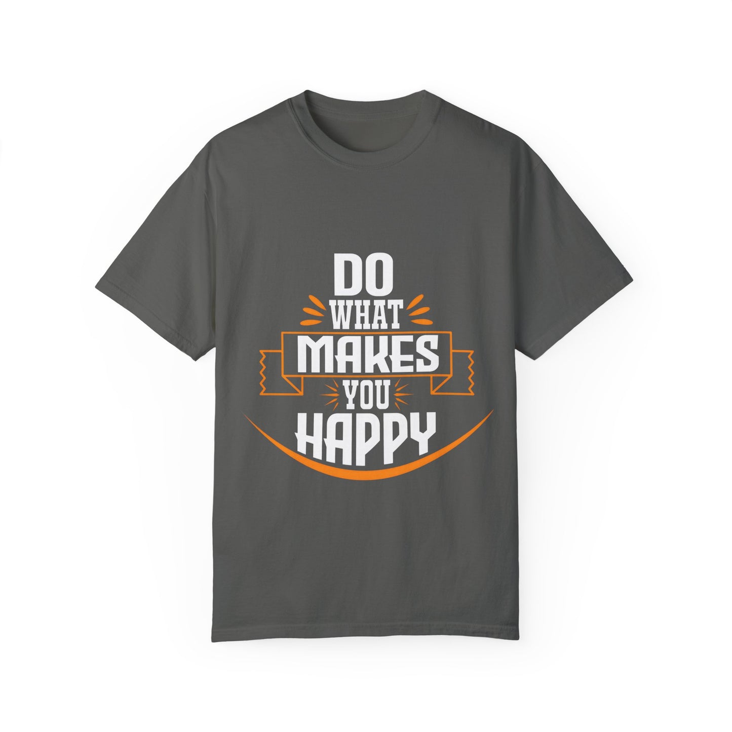 Do What Makes You Happy Unisex Garment-Dyed T-Shirt - Inspirational Tee for Everyday Comfort