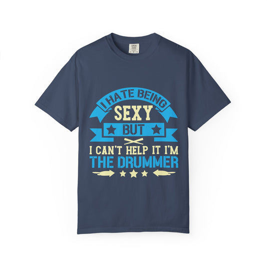 Drummer T-Shirt - "I Hate Being Sexy But I Can't Help It I'm The Drummer"