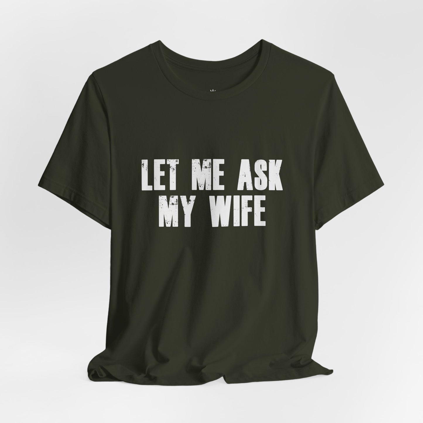 Let Me Ask My Wife T‑Shirt — Funny Husband Marriage Quote Tee