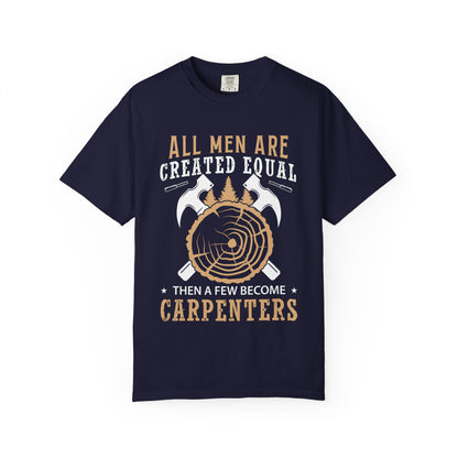 All Men Are Created Equal Carpenter T-Shirt - Unisex Garment-Dyed Tee for Woodworkers