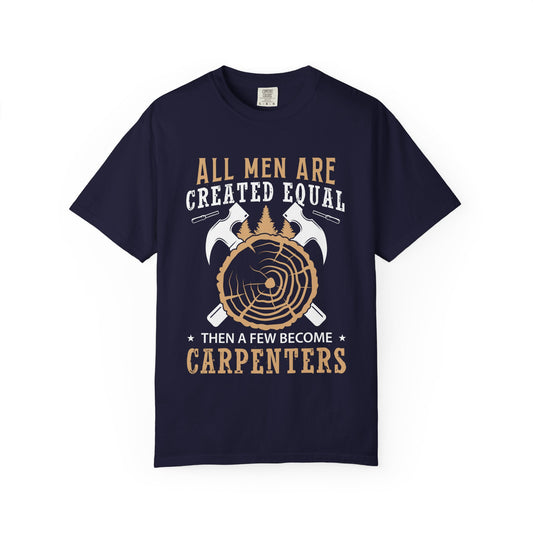 All Men Are Created Equal Carpenter T-Shirt - Unisex Garment-Dyed Tee for Woodworkers