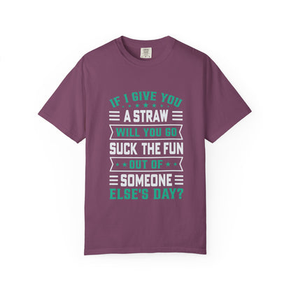 Suck the Fun Out of Someone Else's Day? - Sarcastic Unisex Garment-Dyed T-shirt