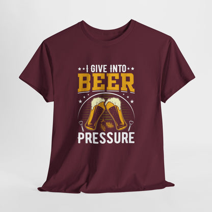 Funny Beer Slogan Tee, I Give Into Beer Pressure