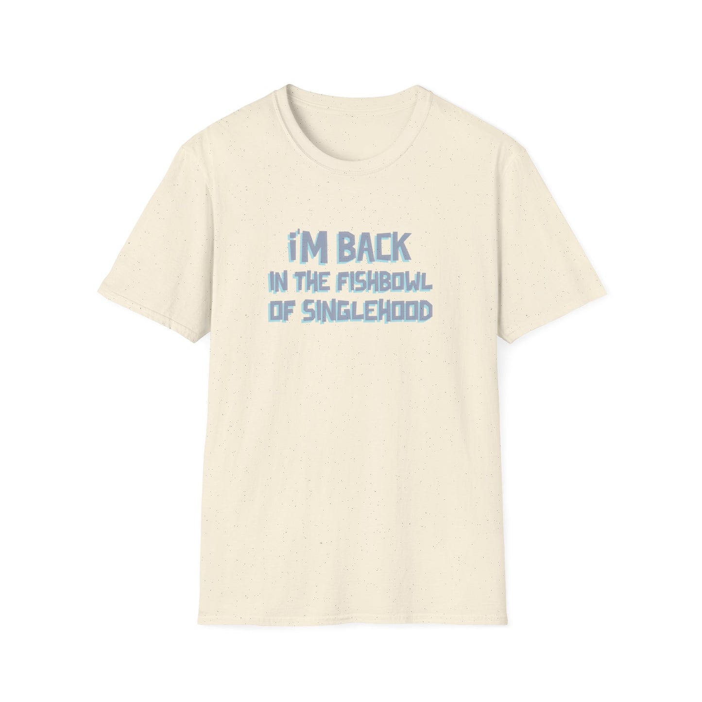 I'm Back In The Fishbowl Of Singlehood Unisex Softstyle T-Shirt