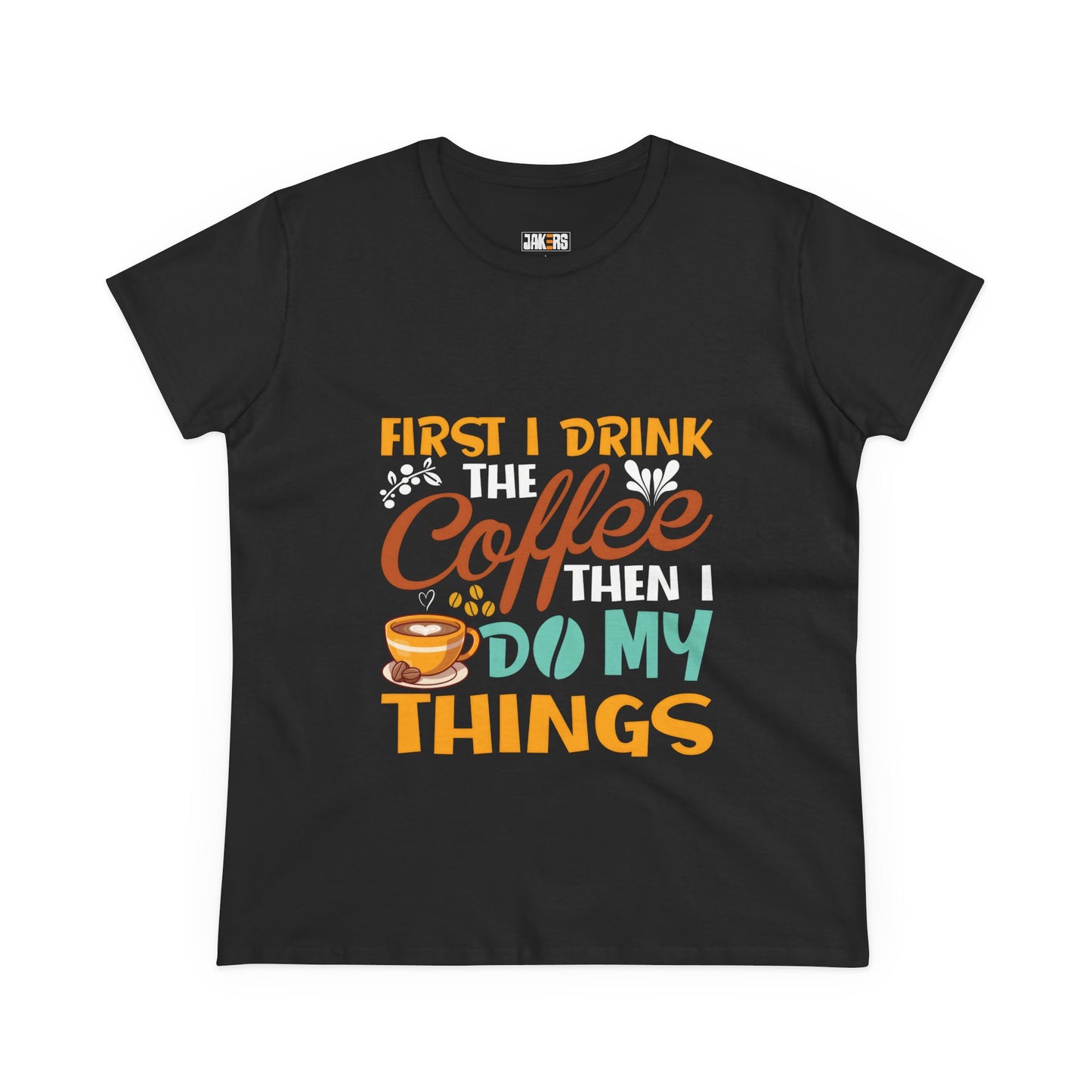 Funny Coffee Lover Women's Tee - First I Drink Coffee Then I Do My Things