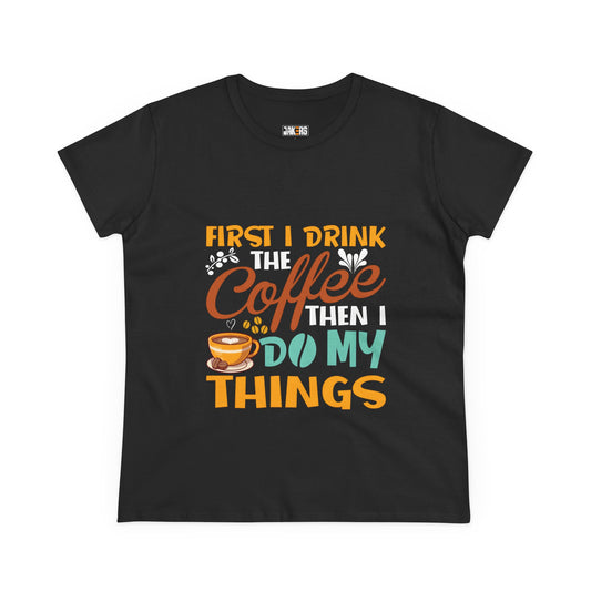 Funny Coffee Lover Women's Tee - First I Drink Coffee Then I Do My Things