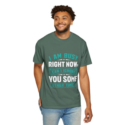 Sarcastic Unisex T-Shirt - 'I Am Busy Right Now, Can I Ignore You Some Other Time?'