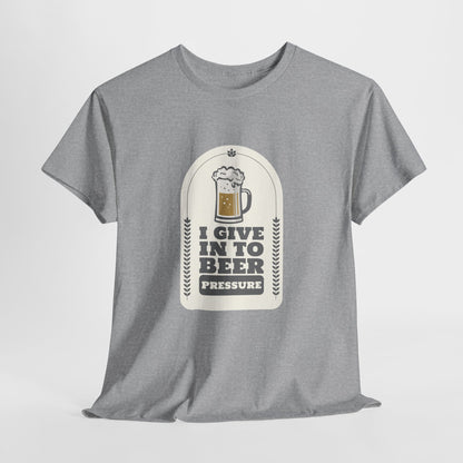 I Give In To Beer Pressure Unisex Heavy Cotton Tee