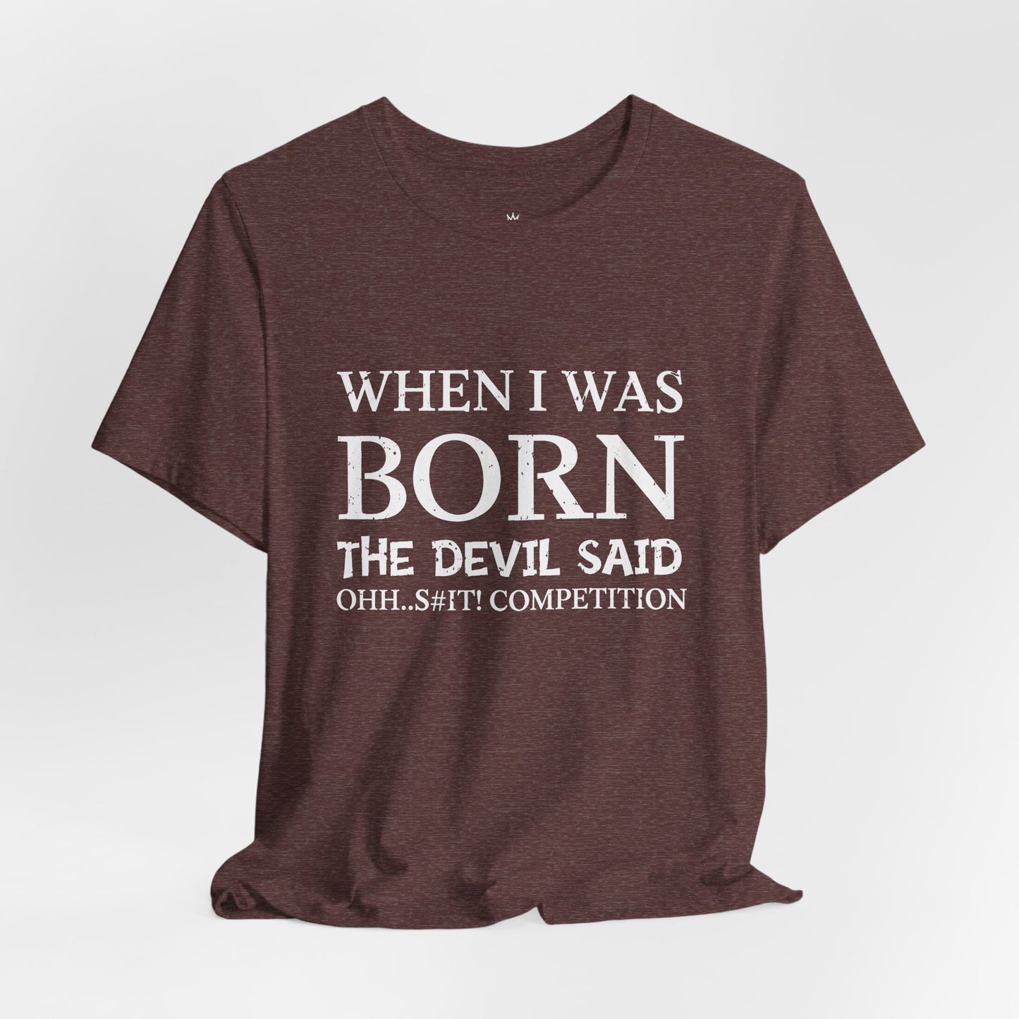 Funny Quote Tee — "When I Was Born The Devil Said Ohh...S#it Competition"