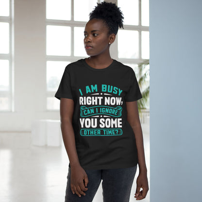 Women’s Relaxed Maple Tee - "I Am Busy Right Now, Can I Ignore You Some Other Time?"