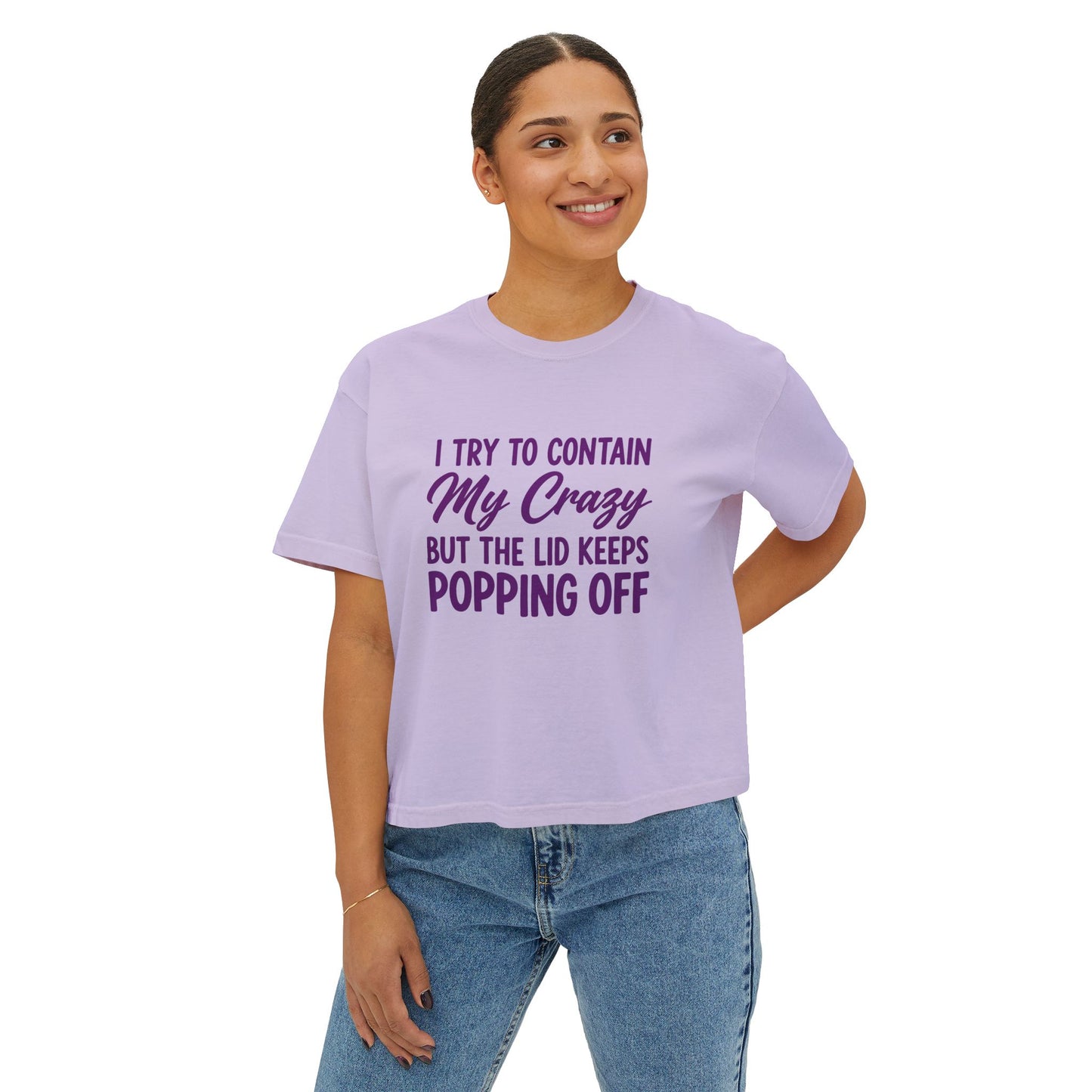 Women’s Boxy Tee — "I Try to Contain My Crazy But the Lid Keeps Popping Off" Funny Graphic