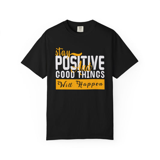 Stay Positive T-Shirt - Unisex Garment-Dyed Tee for Motivational Style