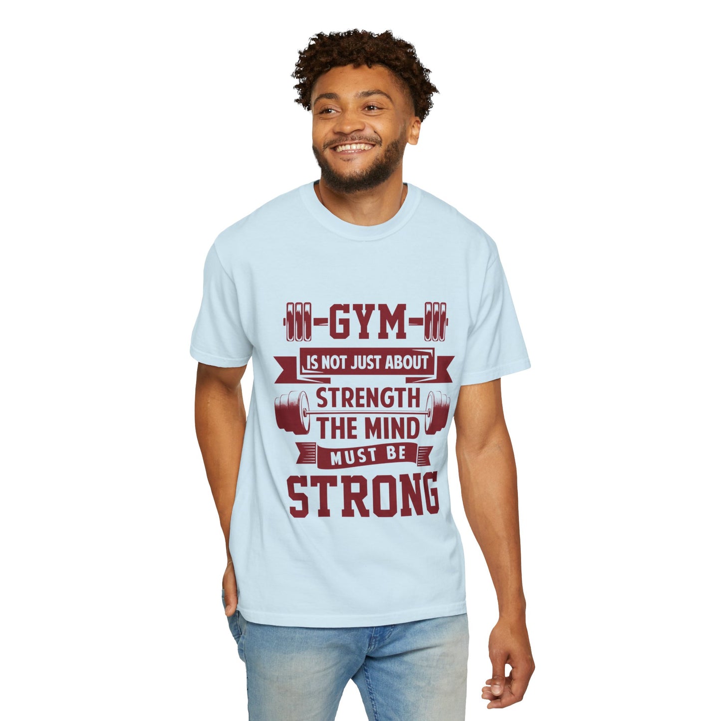 Unisex Gym Strength T-Shirt - "Gym is Not Just About Strength, The Mind Must Be Strong"