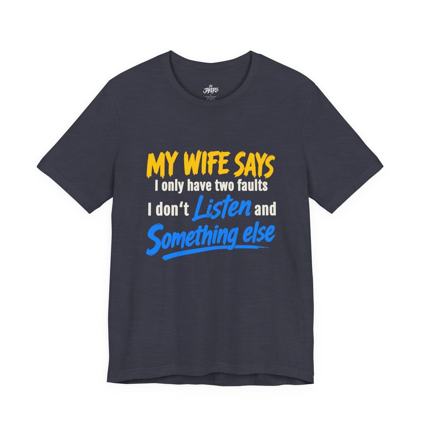 Funny Husband T-Shirt - "My Wife Says I Only Have Two Faults I Don't Listen and Something Else" Graphic Tee