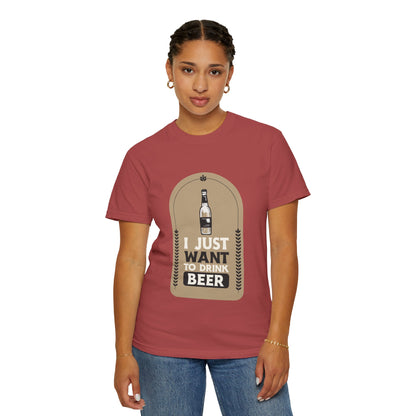I Just Want To Drink Beer Unisex Garment-Dyed T-shirt