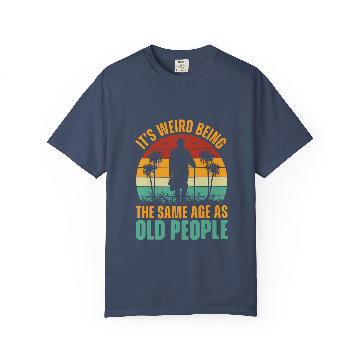 "It's Weird Being the Same Age as Old People" - Funny Unisex Garment-Dyed T-Shirt