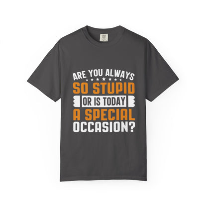 Sarcastic Unisex T-Shirt – "Are You Always So Stupid or Is Today a Special Occasion?"