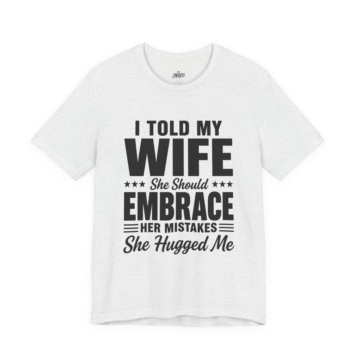 Wife Embrace Funny Graphic Tee — "I Told My Wife She Should Embrace Her Mistakes"