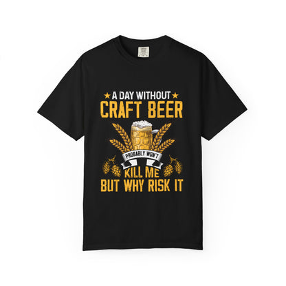 Craft Beer Lover Unisex T-Shirt - A Day Without Craft Beer Probably Won't Kill Me But Why Risk It