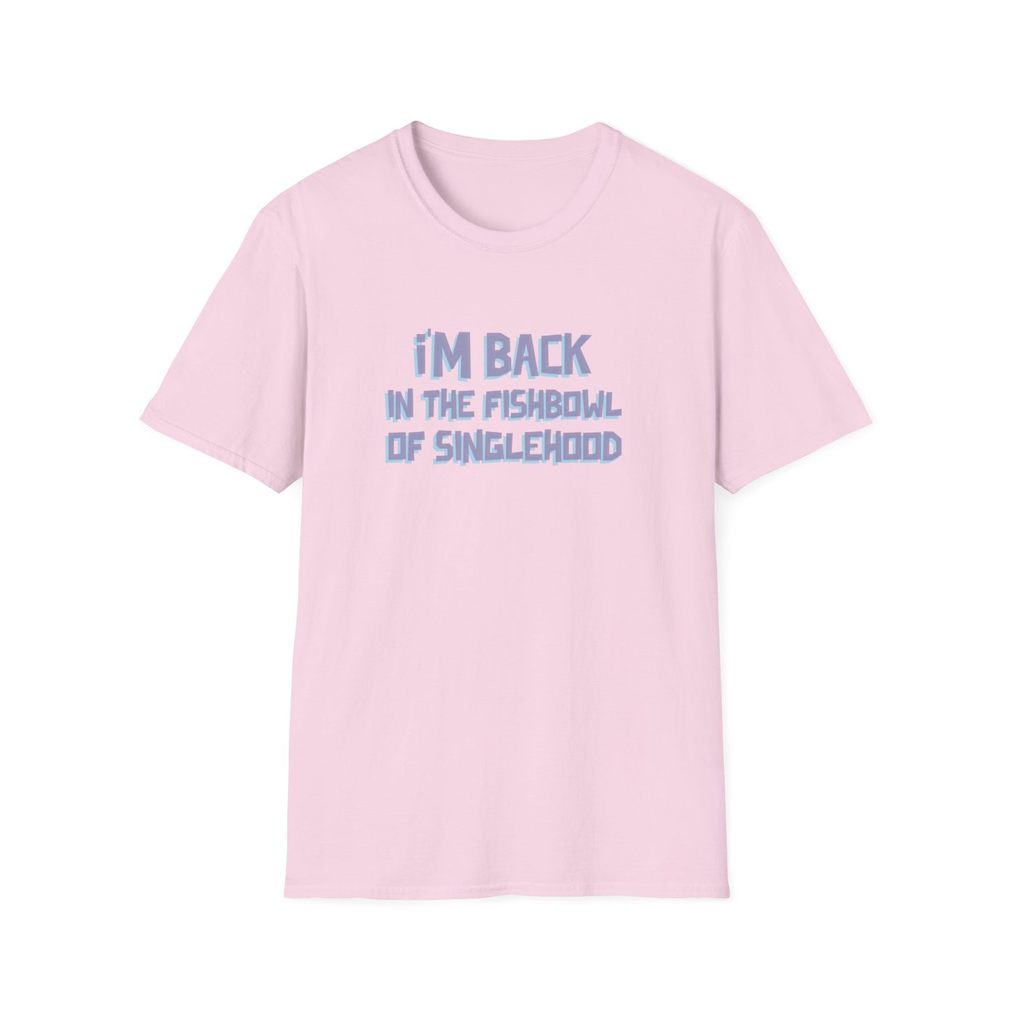 I'm Back In The Fishbowl Of Singlehood Unisex Softstyle T-Shirt