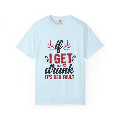 Funny Unisex T-Shirt - "If I Get Drunk It's Her Fault"
