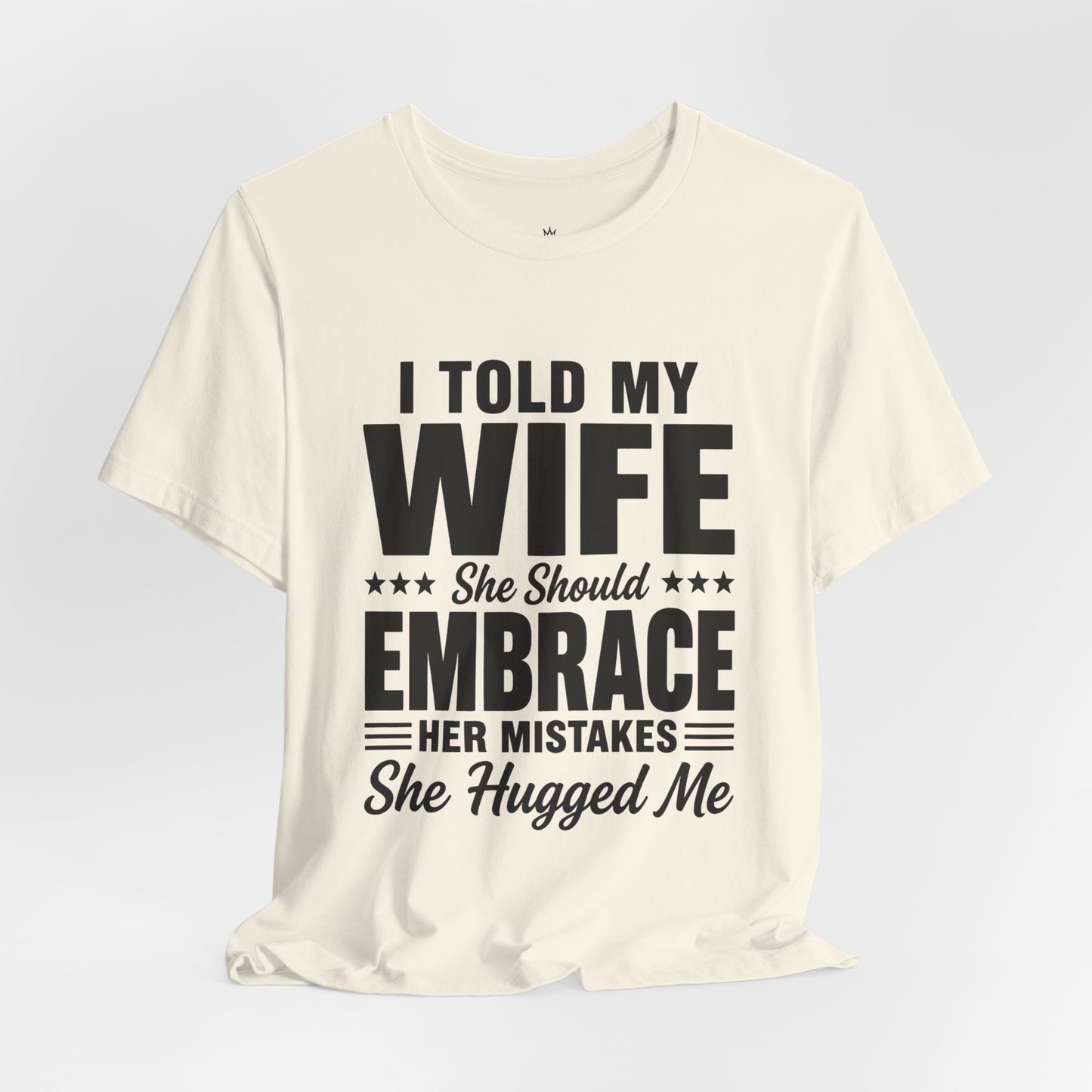 Wife Embrace Funny Graphic Tee — "I Told My Wife She Should Embrace Her Mistakes"