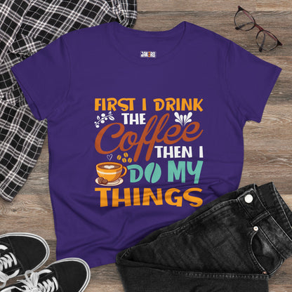 Funny Coffee Lover Women's Tee - First I Drink Coffee Then I Do My Things