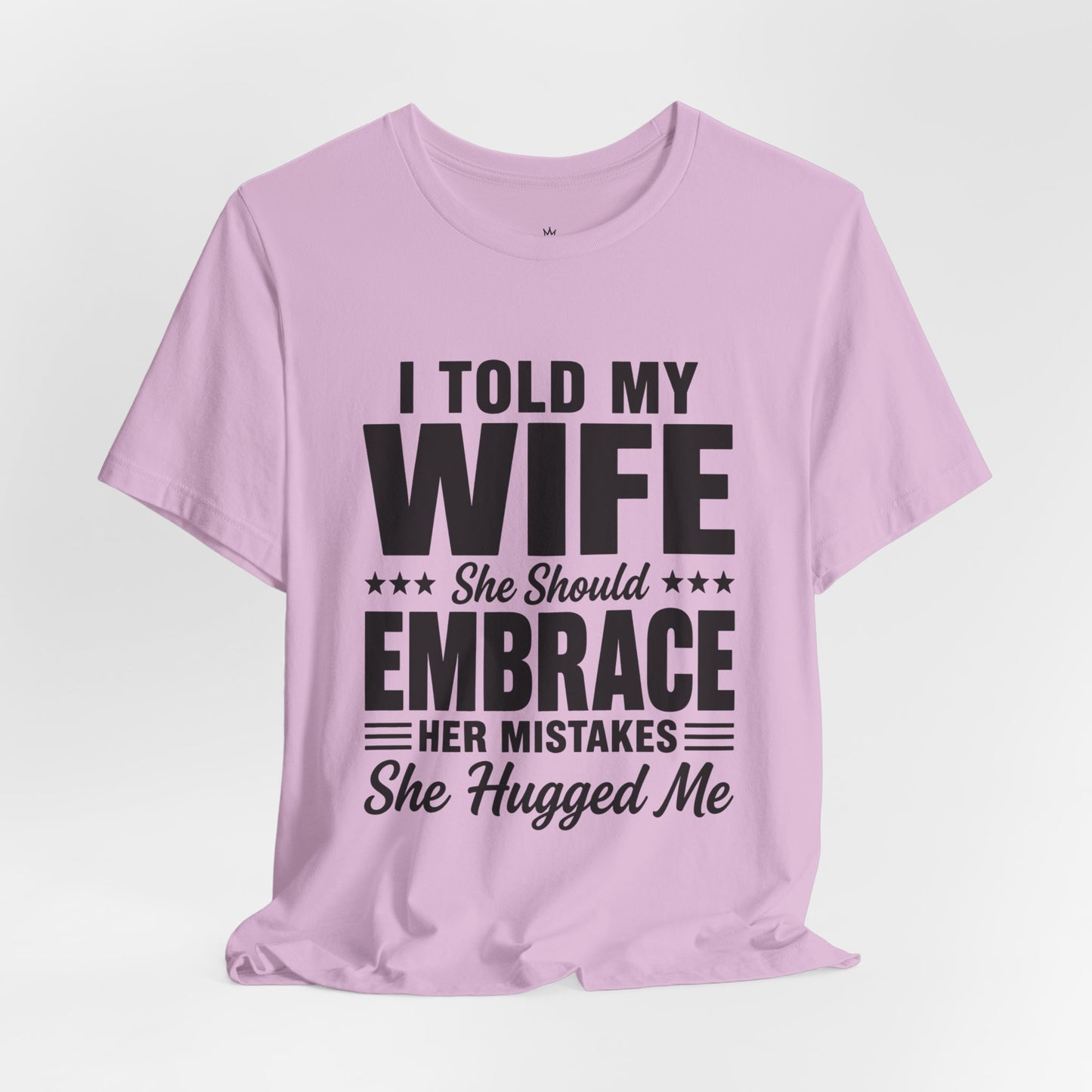 Wife Embrace Funny Graphic Tee — "I Told My Wife She Should Embrace Her Mistakes"