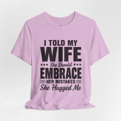Wife Embrace Funny Graphic Tee — "I Told My Wife She Should Embrace Her Mistakes"