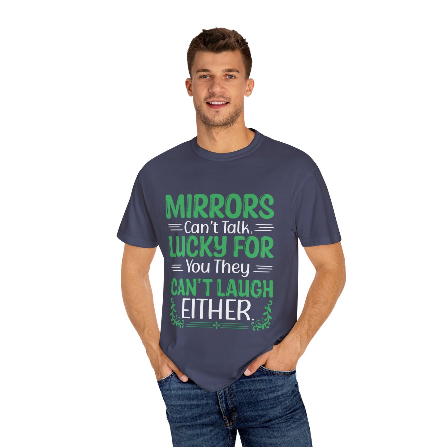 Funny Unisex T-shirt: Mirrors Can’t Talk, Lucky for You They Can’t Laugh Either