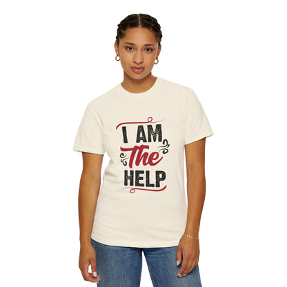 I Am The Help Unisex Garment-Dyed T-Shirt