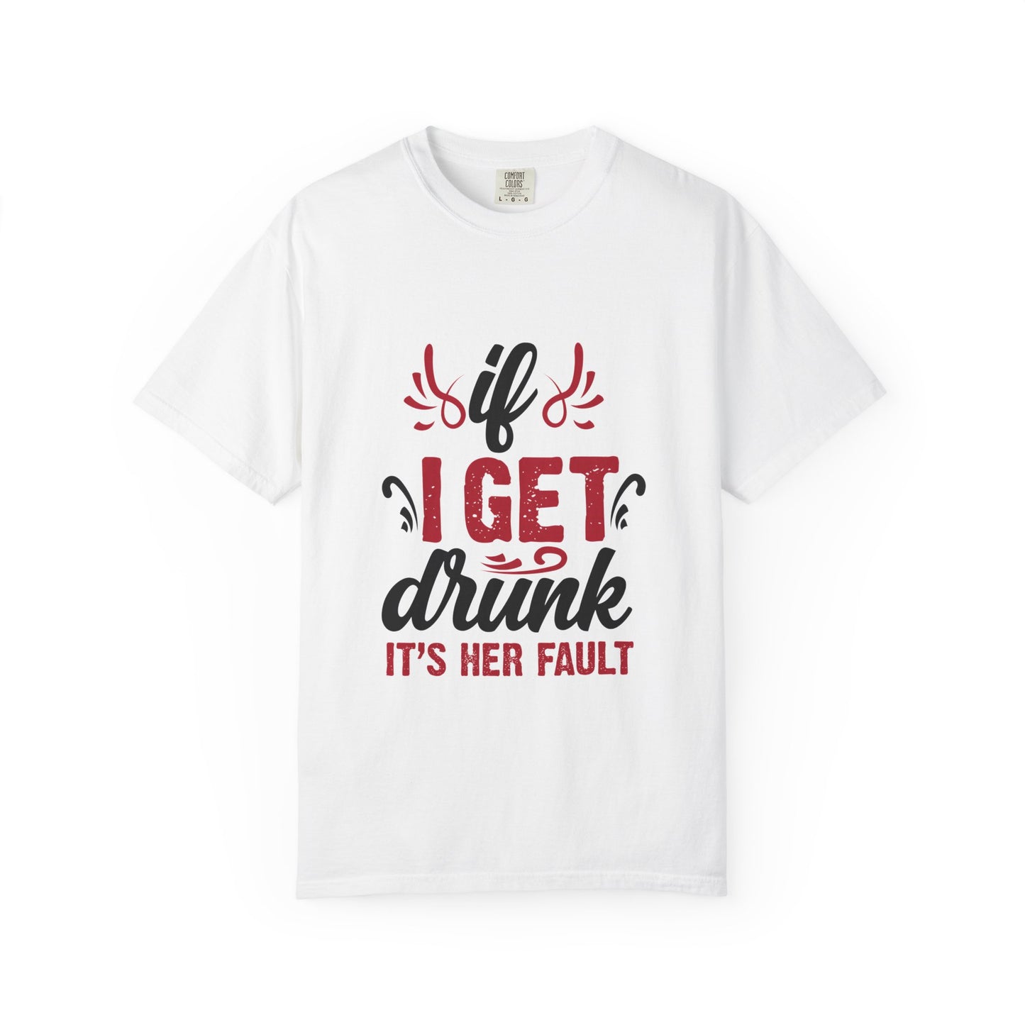Funny Unisex T-Shirt - "If I Get Drunk It's Her Fault"