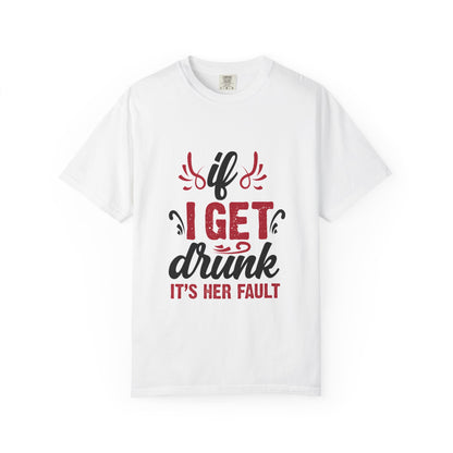 Funny Unisex T-Shirt - "If I Get Drunk It's Her Fault"