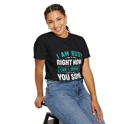 Sarcastic Unisex T-Shirt - 'I Am Busy Right Now, Can I Ignore You Some Other Time?'