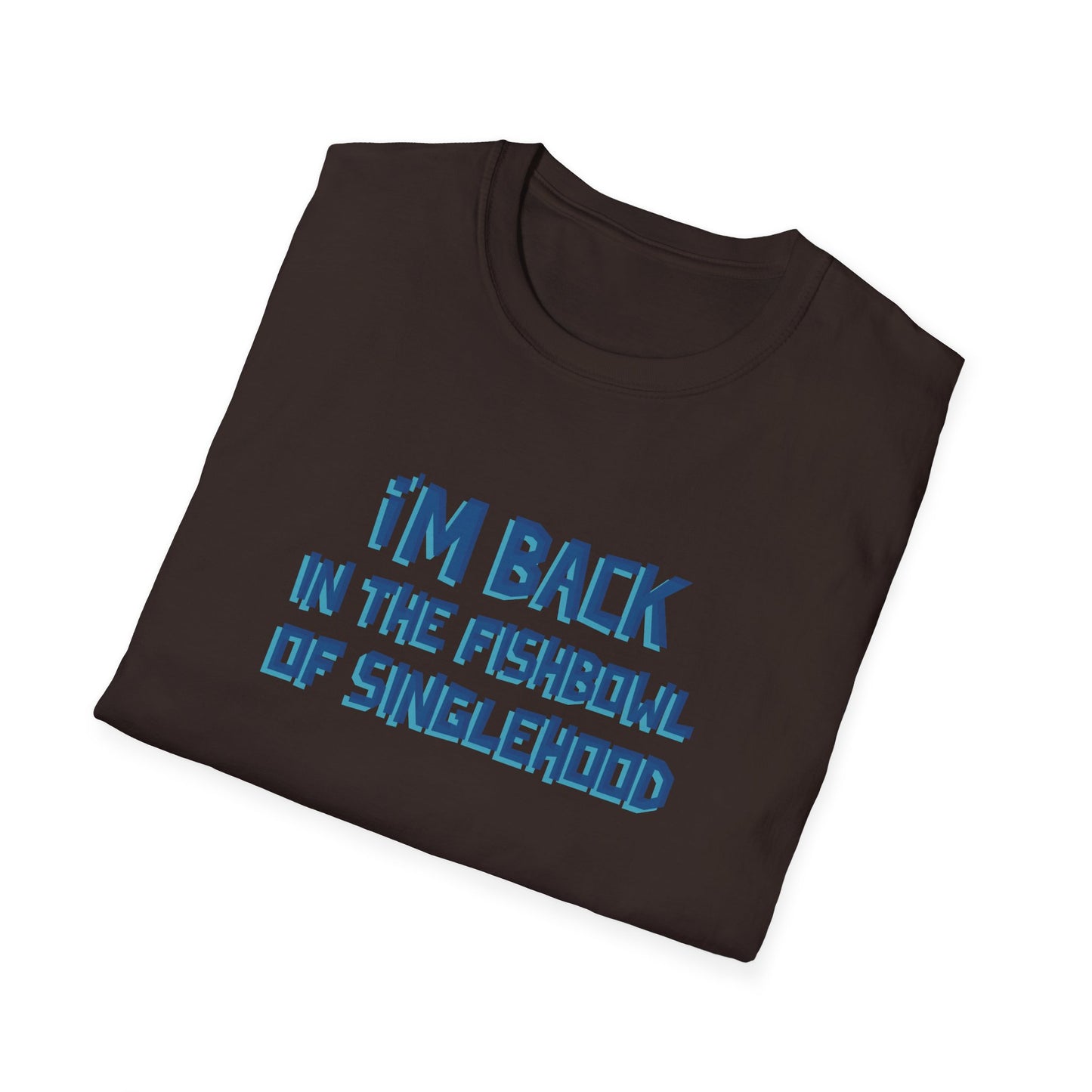 I'm Back In The Fishbowl Of Singlehood Unisex Softstyle T-Shirt