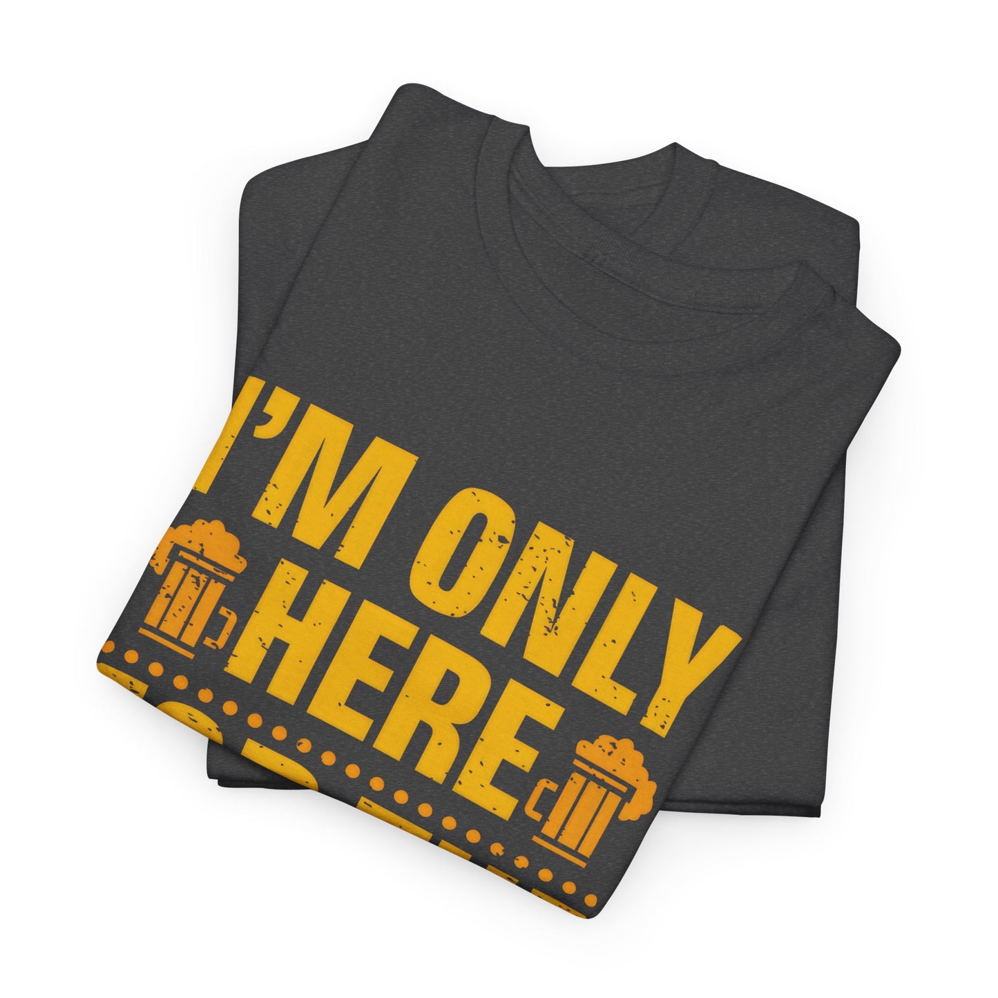 Funny Beer Slogan Tee, I'm Here For The Beer