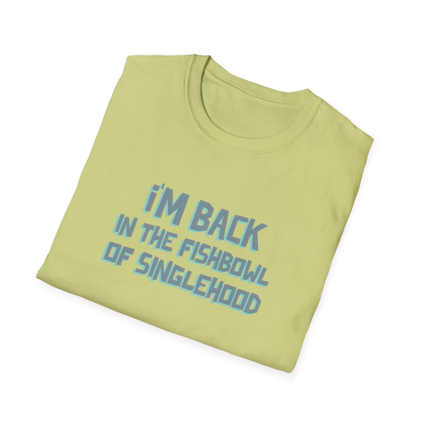 I'm Back In The Fishbowl Of Singlehood Unisex Softstyle T-Shirt