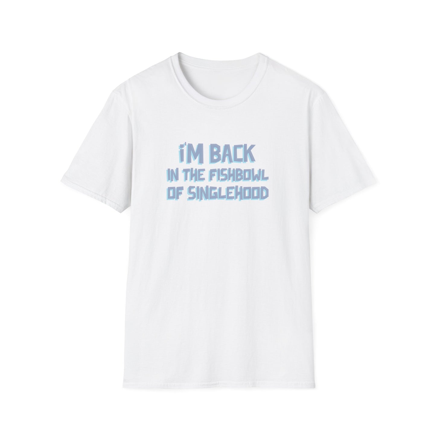 I'm Back In The Fishbowl Of Singlehood Unisex Softstyle T-Shirt