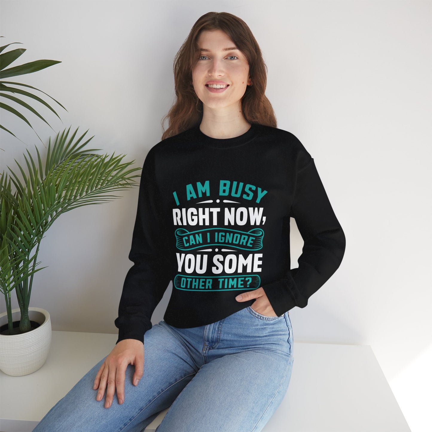 Sarcastic Unisex Crewneck Sweatshirt - "I Am Busy Right Now, Can I Ignore You Some Other Time?"