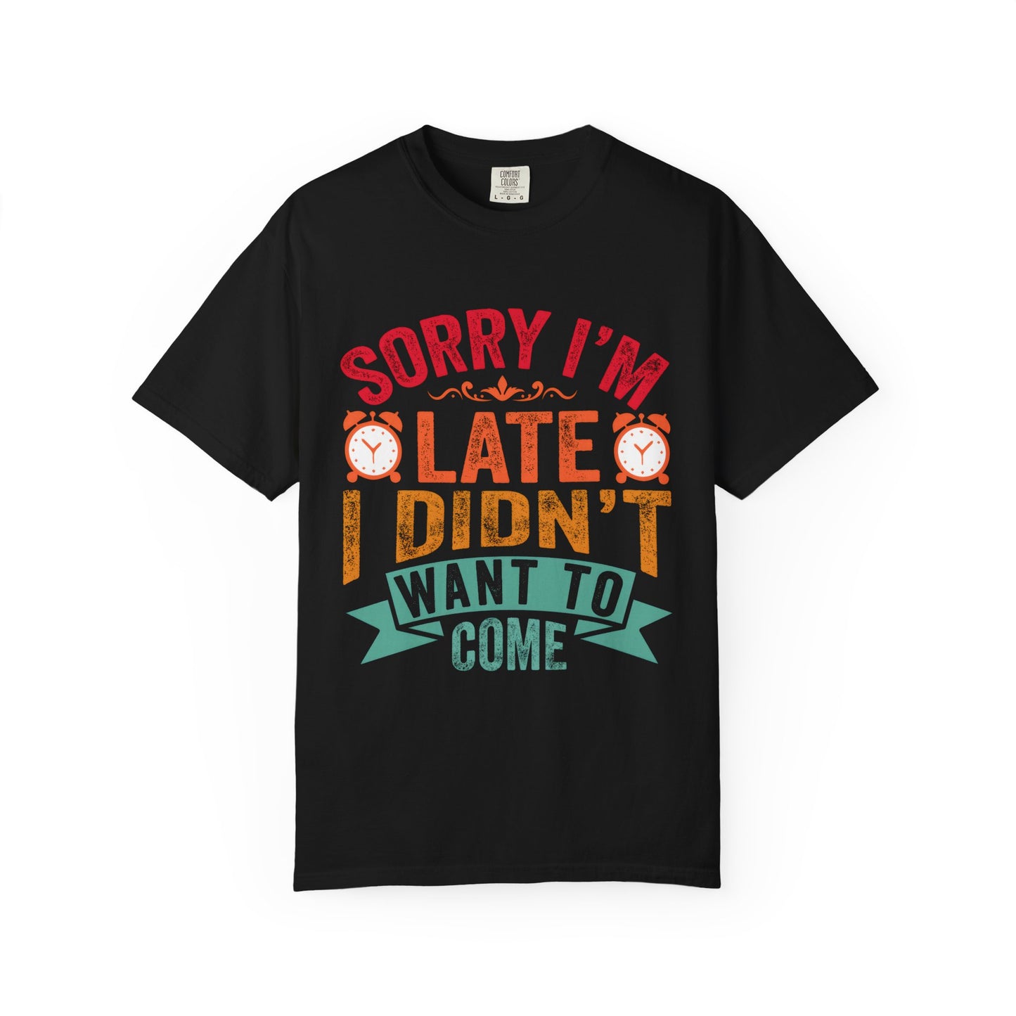 Sorry I’m Late, I Didn’t Want to Come - Funny Unisex T-Shirt