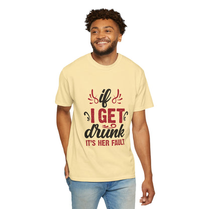 Funny Unisex T-Shirt - "If I Get Drunk It's Her Fault"