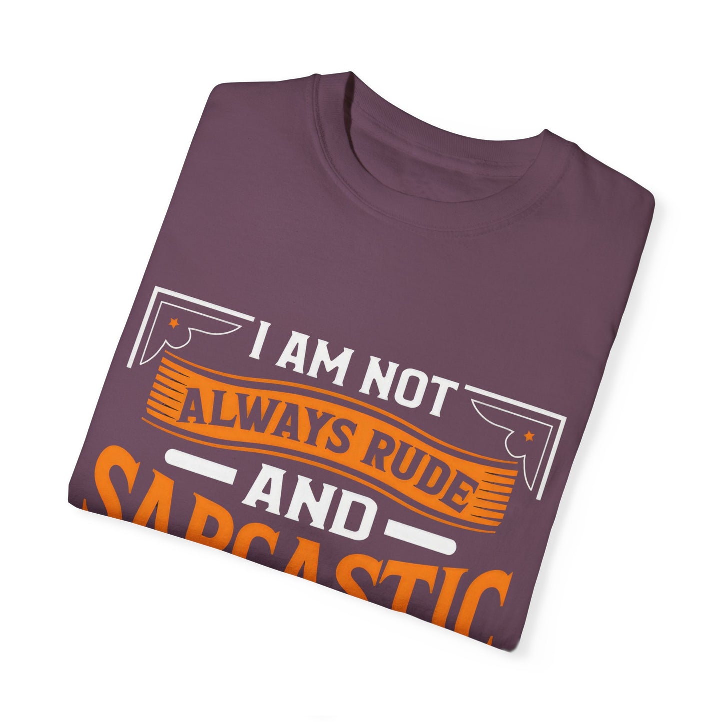 Unisex Garment-Dyed T-shirt - "I Am Not Always Rude and Sarcastic, Sometimes I'm Asleep"