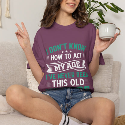 Funny Unisex Garment-Dyed T-Shirt - "I Don't Know How to Act My Age"