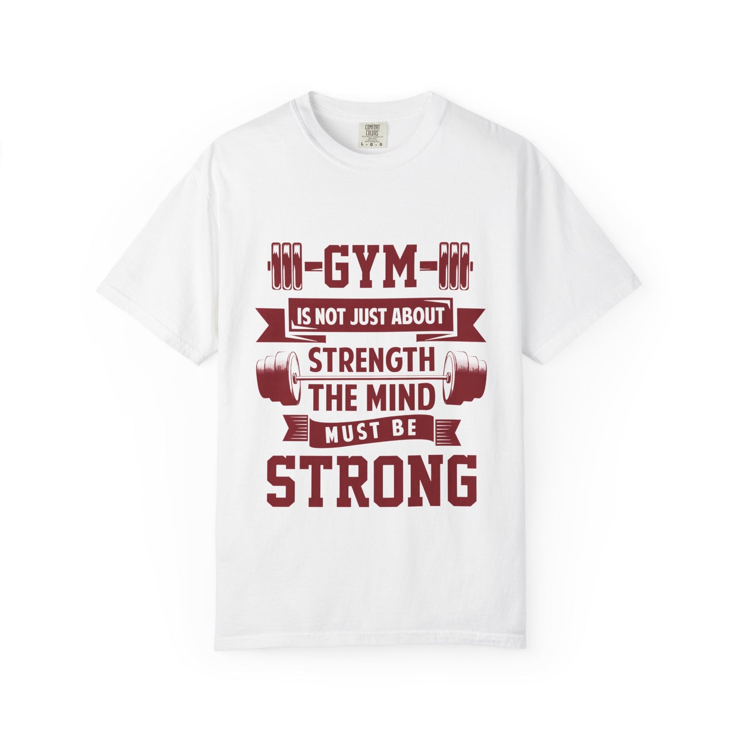 Unisex Gym Strength T-Shirt - "Gym is Not Just About Strength, The Mind Must Be Strong"
