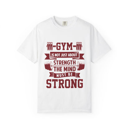 Unisex Gym Strength T-Shirt - "Gym is Not Just About Strength, The Mind Must Be Strong"
