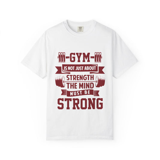 Unisex Gym Strength T-Shirt - "Gym is Not Just About Strength, The Mind Must Be Strong"